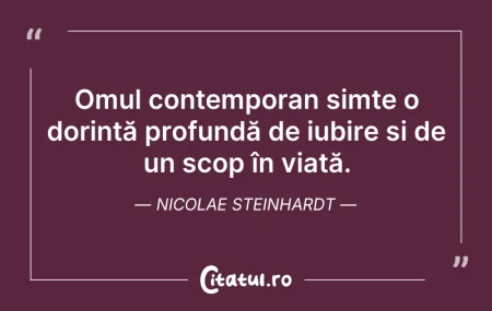 Citeste si: Omul contemporan simte o dorință profund...