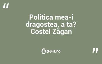 Politica mea-i dragostea, a ta? Costel Zăgan...