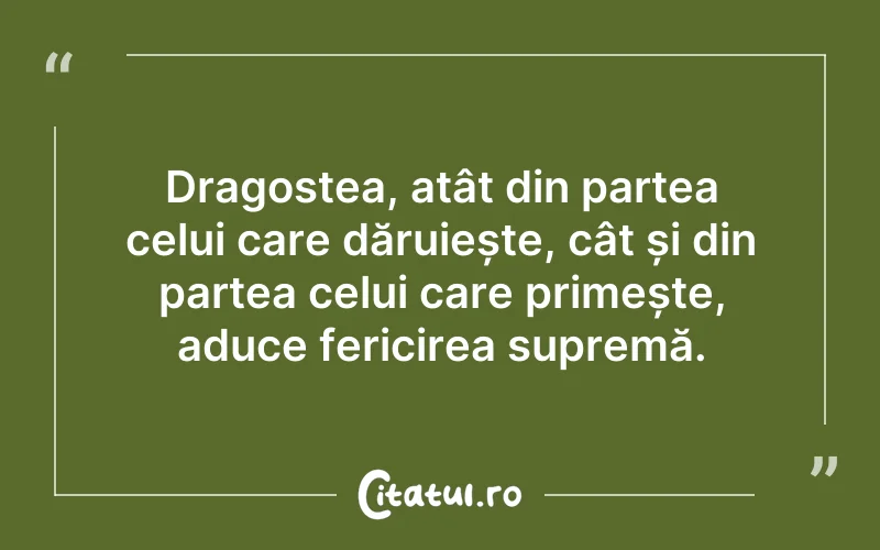 Dragostea, atât din partea celui care dăruiește, cât și din partea celui care primește, aduce fericirea supremă.