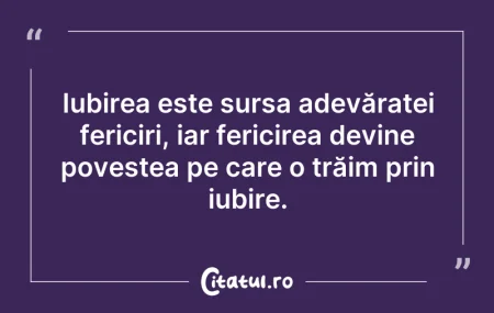Citeste si: Iubirea este sursa adevăratei fericiri, ...