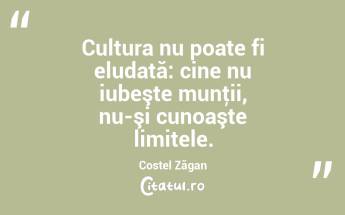  Cultura nu poate fi eludată: cine nu iubeşte munţii, nu-şi cunoaşte limitele. Costel Zăgan...