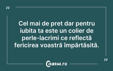 Citeste si: Cel mai de preț dar pentru iubita ta est...