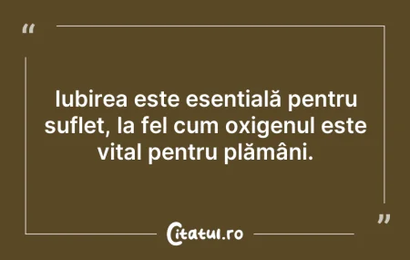 Citeste si: Iubirea este esențială pentru suflet, la...