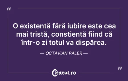 Citeste si: O existență fără iubire este cea mai tri...
