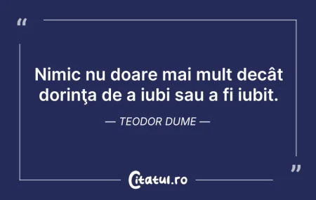 Citeste si: Nimic nu doare mai mult decât dorinţa de...
