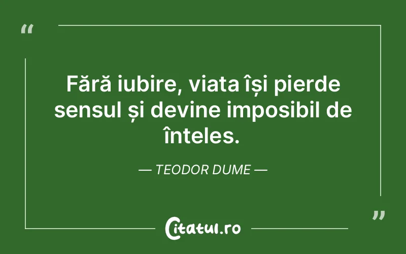Fără iubire, viața își pierde sensul și devine imposibil de înțeles. Teodor Dume