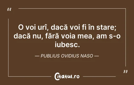 Citeste si: O voi urî, dacă voi fi în stare; dacă nu...