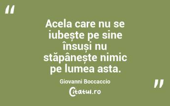 Acela care nu se iubește pe sine însuși nu stăpânește nimic pe lumea asta. Giovanni Boccaccio...