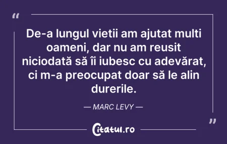 Citeste si: De-a lungul vieții am ajutat mulți oamen...