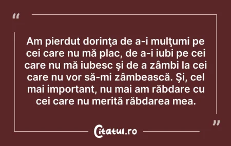 Citeste si: Am pierdut dorinţa de a-i mulţumi pe cei...