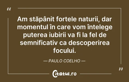 Citeste si: Am stăpânit forțele naturii, dar momentu...