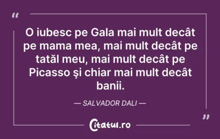 Citeste si: O iubesc pe Gala mai mult decât pe mama ...