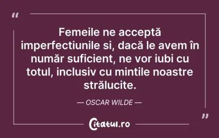 Citeste si: Femeile ne acceptă imperfecțiunile și, d...