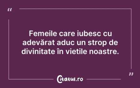 Citeste si: Femeile care iubesc cu adevărat aduc un ...