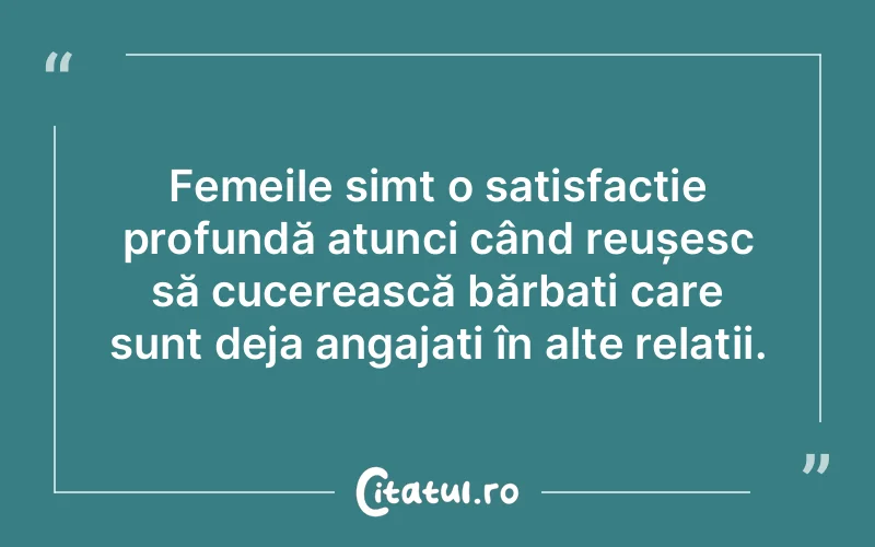 Femeile simt o satisfacție profundă atunci când reușesc să cucerească bărbați care sunt deja angajați în alte relații.