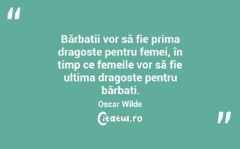 Bărbații vor să fie prima dragoste pentru femei, în timp ce femeile vor să fie ultima dragoste pentru bărbați . Oscar Wilde...