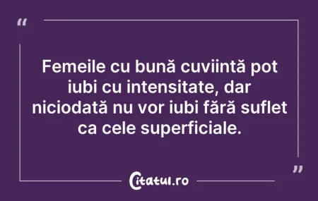 Citeste si: Femeile cu bună cuviință pot iubi cu int...