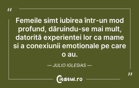 Citeste si: Femeile simt iubirea într-un mod profund...