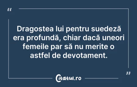 Citeste si: Dragostea lui pentru suedeză era profund...