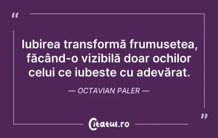Citeste si: Iubirea transformă frumusețea, făcând-o ...