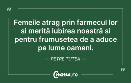 Citeste si: Femeile atrag prin farmecul lor și merit...