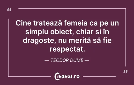 Citeste si: Cine tratează femeia ca pe un simplu obi...