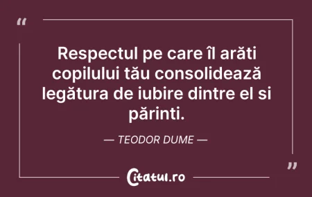 Citeste si: Respectul pe care îl arăți copilului tău...