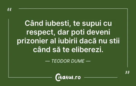 Citeste si: Când iubești, te supui cu respect, dar p...