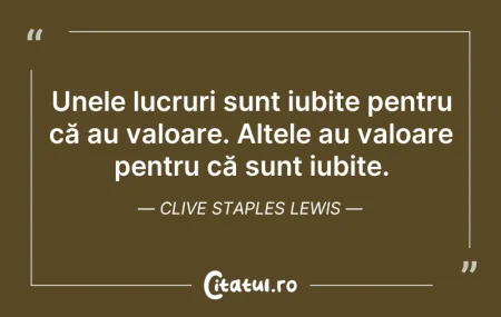 Citeste si: Unele lucruri sunt iubite pentru că au v...