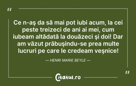 Citeste si: Ce n-aş da să mai pot iubi acum, la cei ...