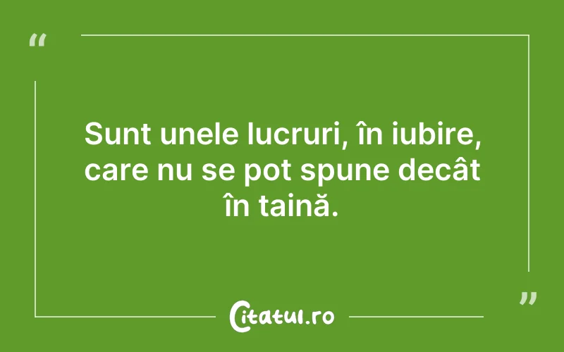 Sunt unele lucruri, în iubire, care nu se pot spune decât în taină.