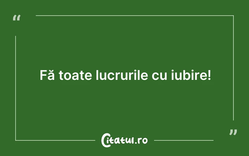 Fă toate lucrurile cu iubire!
