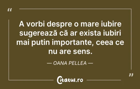 A vorbi despre o mare iubire sugerează ...