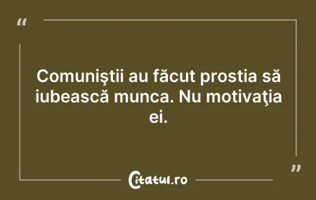 Citeste si: Comuniştii au făcut prostia să iubească ...