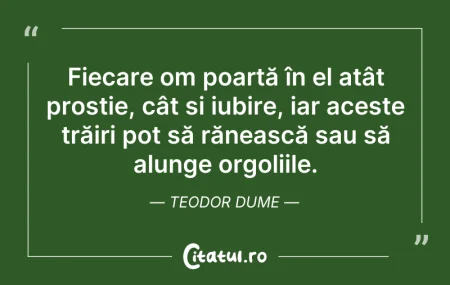 Citeste si: Fiecare om poartă în el atât prostie, câ...