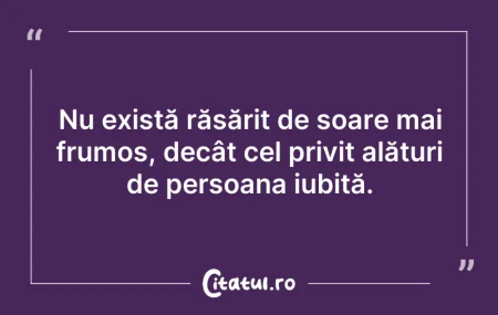 Citeste si: Nu există răsărit de soare mai frumos, d...