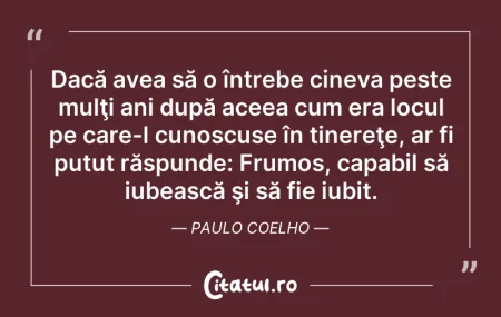 Citeste si: Dacă avea să o întrebe cineva peste mulţ...
