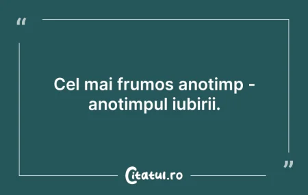 Citeste si: Cel mai frumos anotimp - anotimpul iubir...