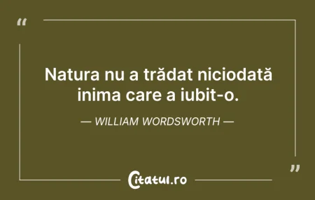 Citeste si: Natura nu a trădat niciodată inima care ...