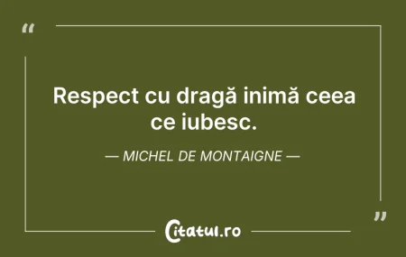 Citeste si: Respect cu dragă inimă ceea ce iubesc. M...