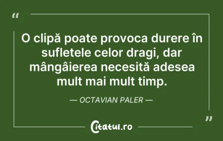 Citeste si: O clipă poate provoca durere în sufletel...