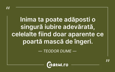 Citeste si: Inima ta poate adăposti o singură iubire...