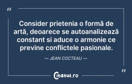 Citeste si: Consider prietenia o formă de artă, deoa...