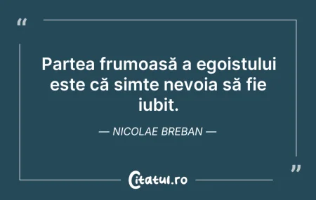 Citeste si: Partea frumoasă a egoistului este că sim...