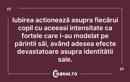 Citeste si: Iubirea acționează asupra fiecărui copil...
