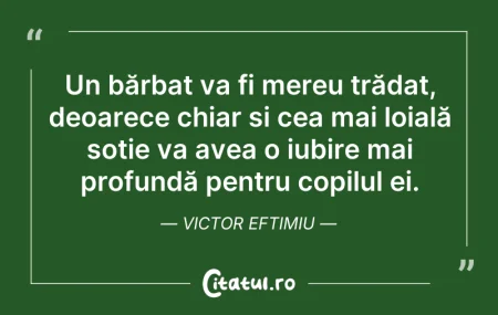 Citeste si: Un bărbat va fi mereu trădat, deoarece c...