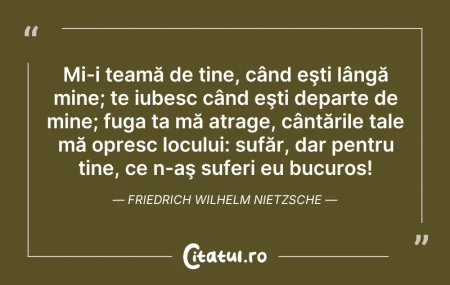 Citeste si: Mi-i teamă de tine, când eşti lângă mine...