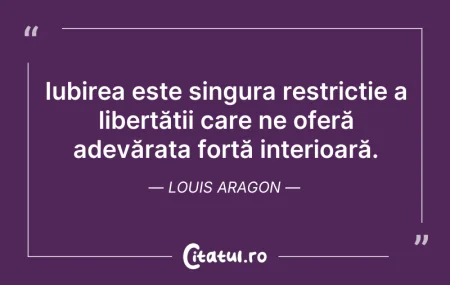 Citeste si: Iubirea este singura restricție a libert...
