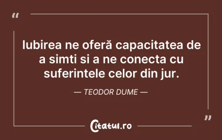 Citeste si: Iubirea ne oferă capacitatea de a simți ...