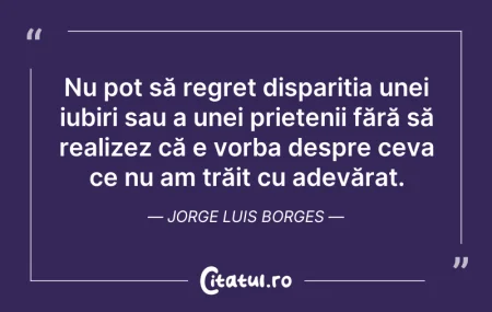 Citeste si: Nu pot să regret dispariția unei iubiri ...